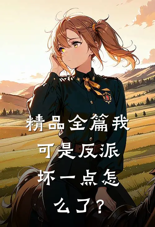 精品全篇我可是反派，坏一点怎么了？