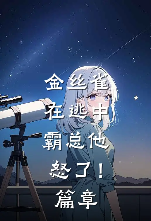 金丝雀在逃中，霸总他怒了！篇章