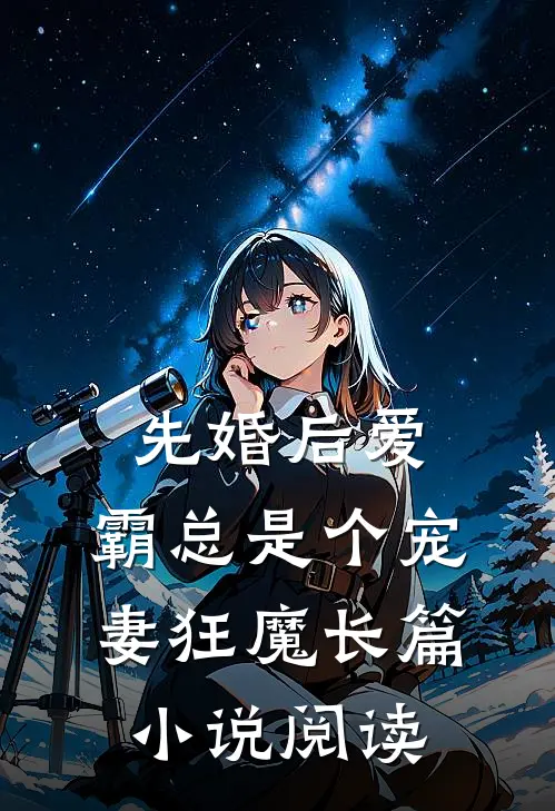 先婚后爱：霸总是个宠妻狂魔长篇小说阅读