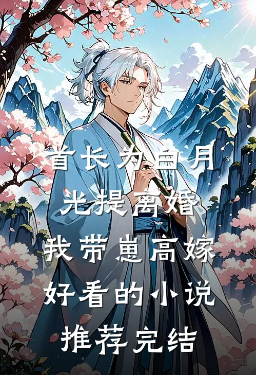 首长为白月光提离婚，我带崽高嫁好看的小说推荐完结