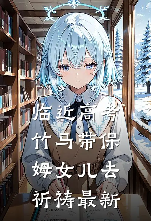 临近高考，竹马带保姆女儿去祈祷最新