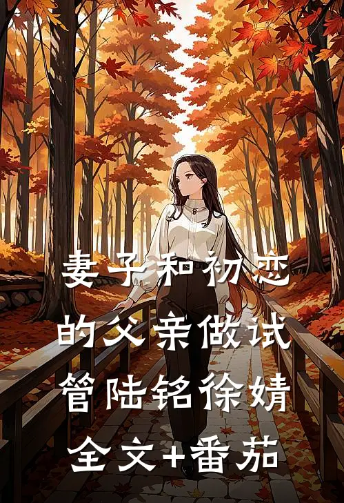 妻子和初恋的父亲做试管陆铭徐婧全文+番茄