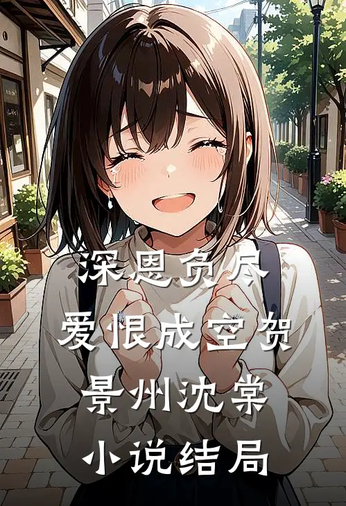 深恩负尽，爱恨成空贺景州沈棠小说结局