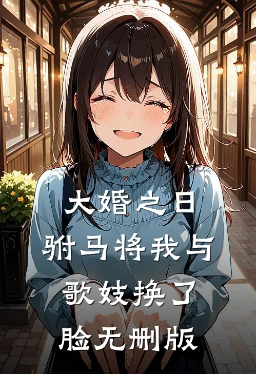 大婚之日，驸马将我与歌妓换了脸无删版