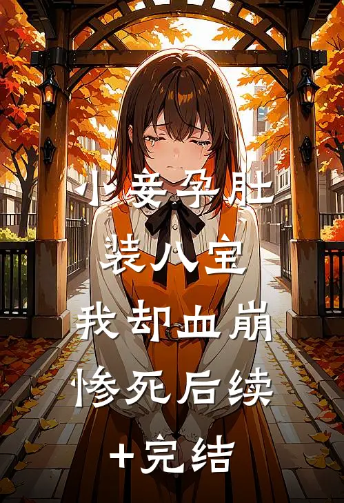 小妾孕肚装八宝，我却血崩惨死后续+完结