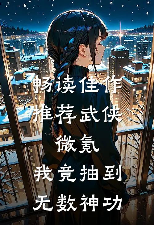 畅读佳作推荐武侠：微氪，我竟抽到无数神功