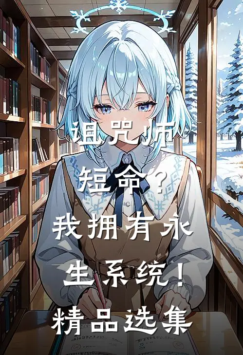 诅咒师短命？我拥有永生系统！精品选集