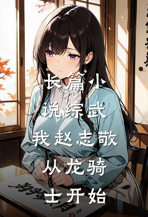 长篇小说综武：我赵志敬，从龙骑士开始