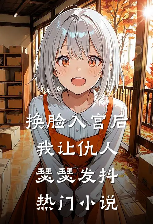 换脸入宫后，我让仇人瑟瑟发抖热门小说