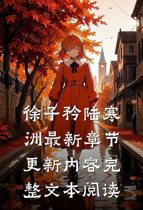 徐子矜陆寒洲最新章节更新内容完整文本阅读