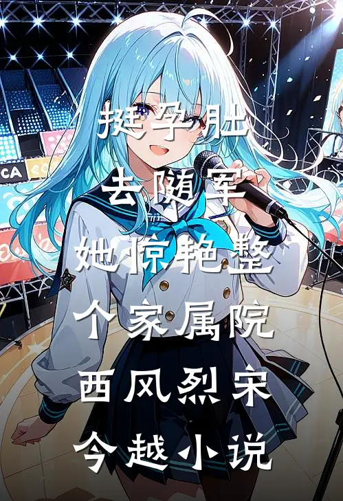 挺孕肚去随军，她惊艳整个家属院西风烈宋今越小说