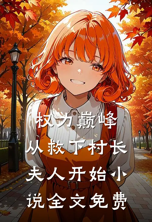 权力巅峰：从救下村长夫人开始小说全文免费