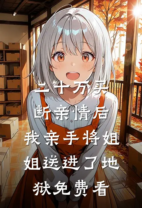 二十万买断亲情后，我亲手将姐姐送进了地狱免费看