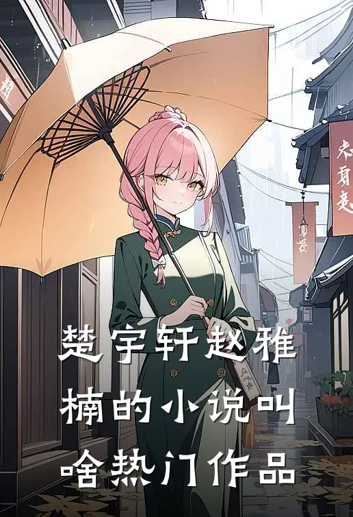 楚宇轩赵雅楠的小说叫啥热门作品