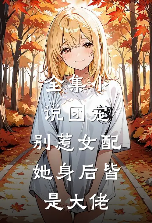 全集小说团宠：别惹女配，她身后皆是大佬