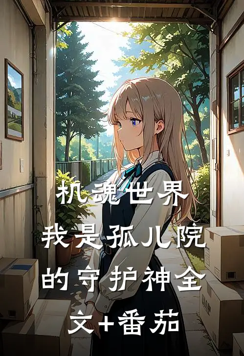 机魂世界：我是孤儿院的守护神全文+番茄