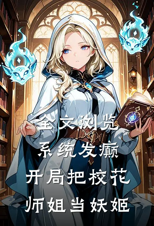 全文浏览系统发癫，开局把校花师姐当妖姬