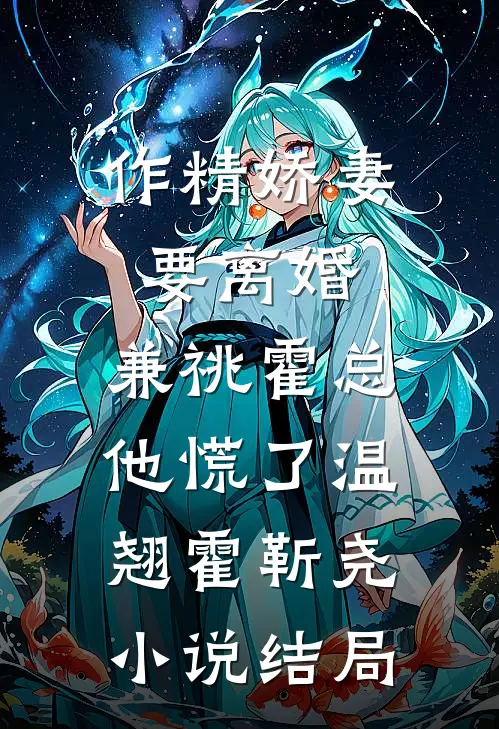 作精娇妻要离婚，兼祧霍总他慌了温翘霍靳尧小说结局