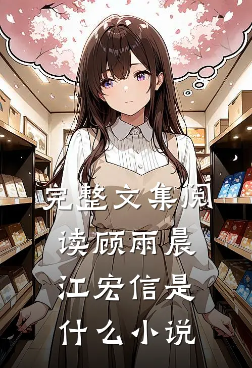 完整文集阅读顾雨晨江宏信是什么小说