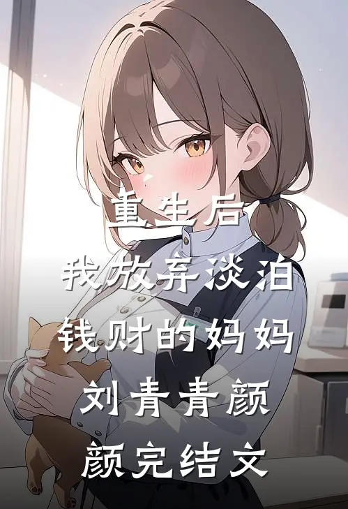 重生后，我放弃淡泊钱财的妈妈。刘青青颜颜完结文
