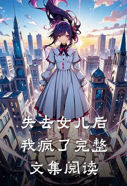 失去女儿后，我疯了完整文集阅读
