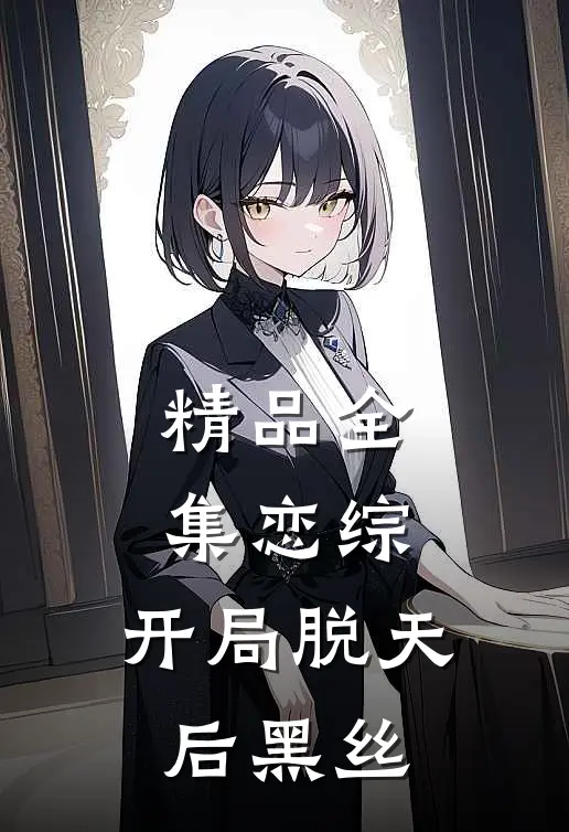 精品全集恋综：开局脱天后黑丝