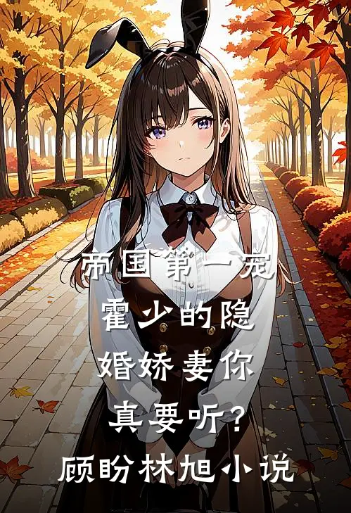 帝国第一宠：霍少的隐婚娇妻-你真要听？顾盼林旭小说