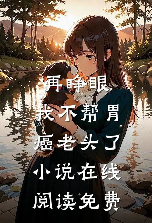 再睁眼，我不帮胃癌老头了小说在线阅读免费