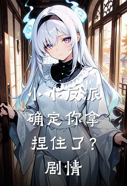 小小反派确定你拿捏住了？剧情
