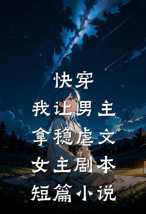 快穿：我让男主拿稳虐文女主剧本短篇小说