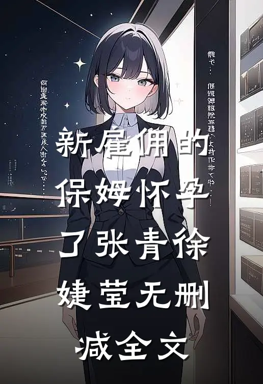 新雇佣的保姆怀孕了张青徐婕莹无删减全文