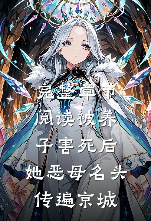 完整章节阅读被养子害死后，她恶母名头传遍京城