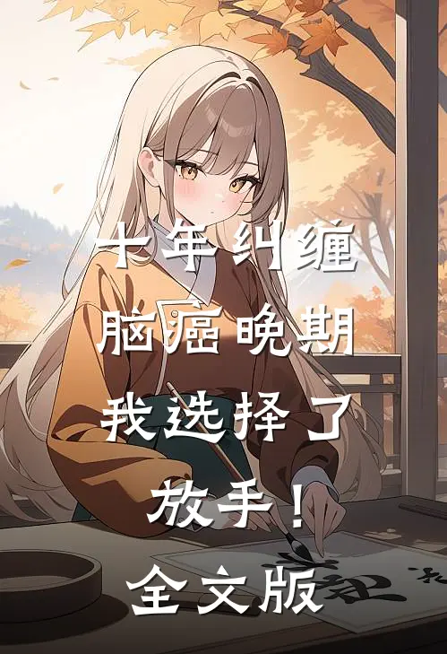 十年纠缠：脑癌晚期，我选择了放手！全文版