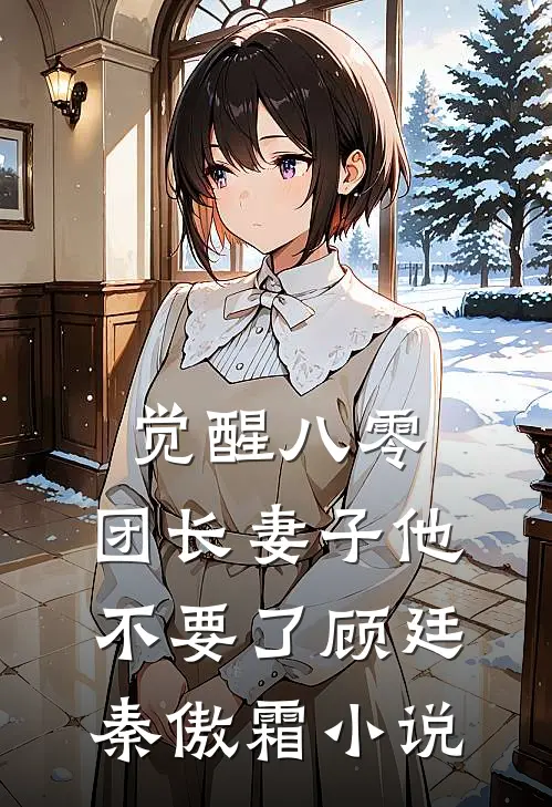 觉醒八零，团长妻子他不要了顾廷秦傲霜小说
