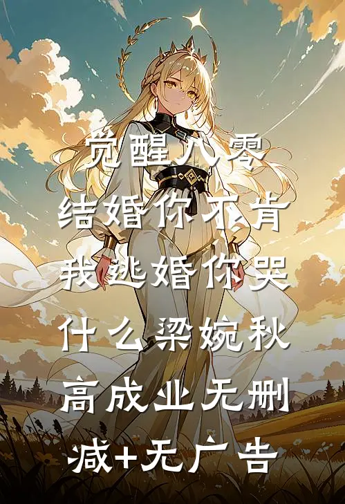 觉醒八零：结婚你不肯，我逃婚你哭什么梁婉秋高成业无删减+无广告