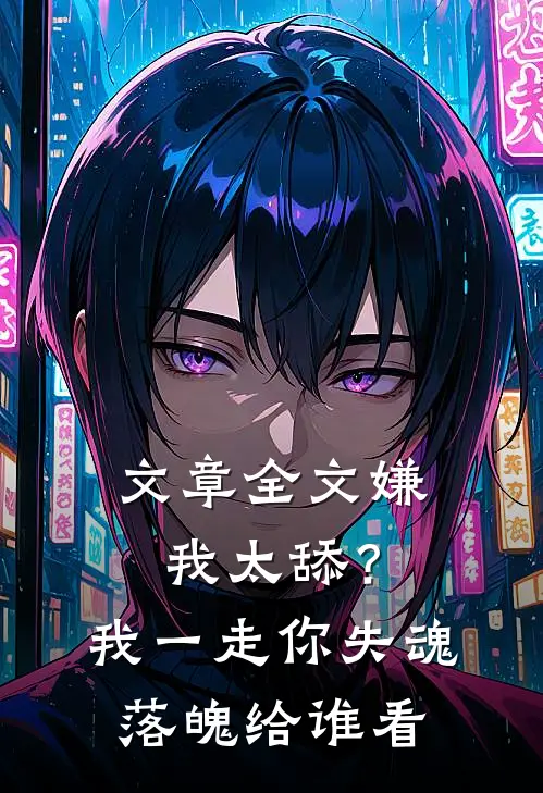 文章全文嫌我太舔？我一走你失魂落魄给谁看