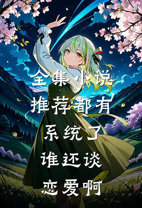 全集小说推荐都有系统了，谁还谈恋爱啊