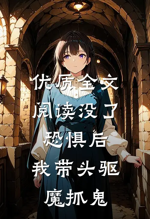 优质全文阅读没了恐惧后，我带头驱魔抓鬼