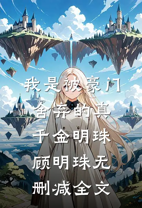 我是被豪门舍弃的真千金明珠顾明珠无删减全文