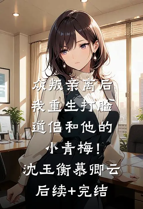 众叛亲离后，我重生打脸道侣和他的小青梅！沈玉衡慕卿云后续+完结