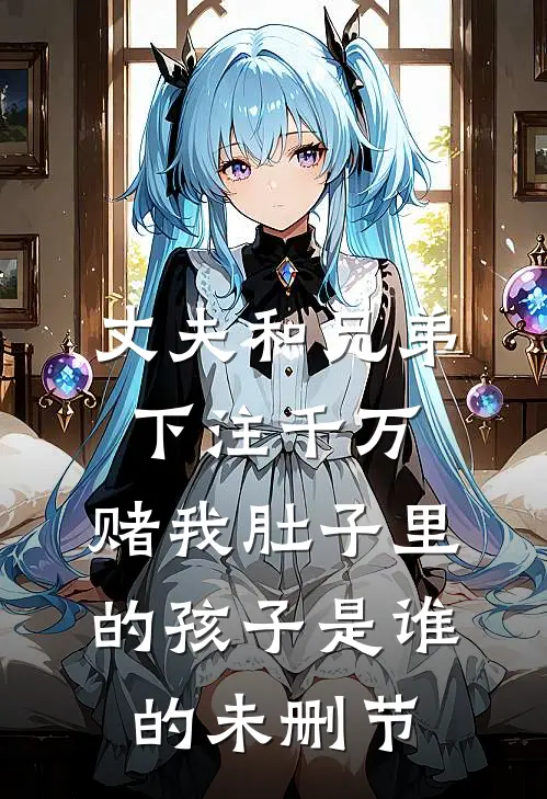 丈夫和兄弟下注千万，赌我肚子里的孩子是谁的未删节