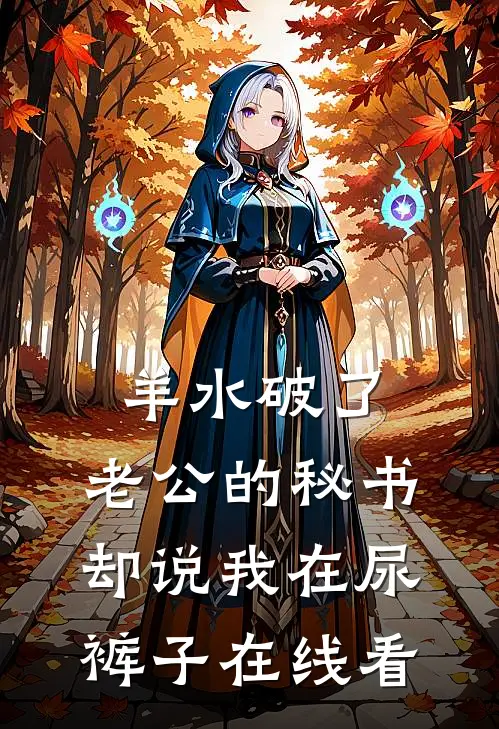 羊水破了，老公的秘书却说我在尿裤子在线看