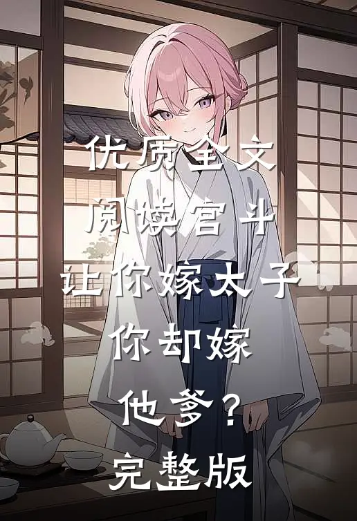 优质全文阅读宫斗：让你嫁太子，你却嫁他爹？完整版