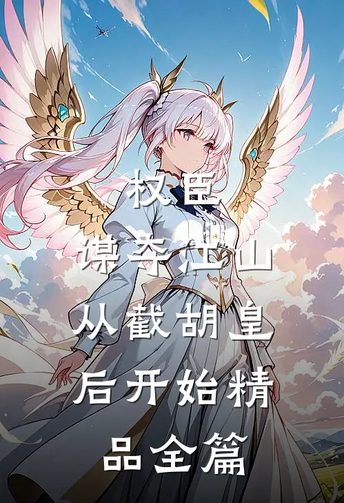 权臣：谋夺江山，从截胡皇后开始精品全篇