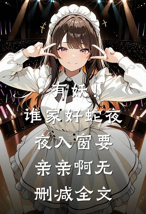 有妖！谁家好蛇夜夜入窗要亲亲啊无删减全文