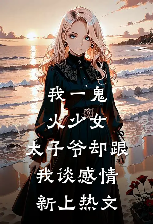 我一鬼火少女，太子爷却跟我谈感情新上热文