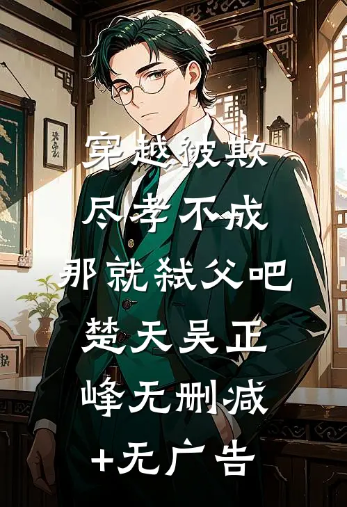 穿越被欺：尽孝不成，那就弑父吧楚天吴正峰无删减+无广告