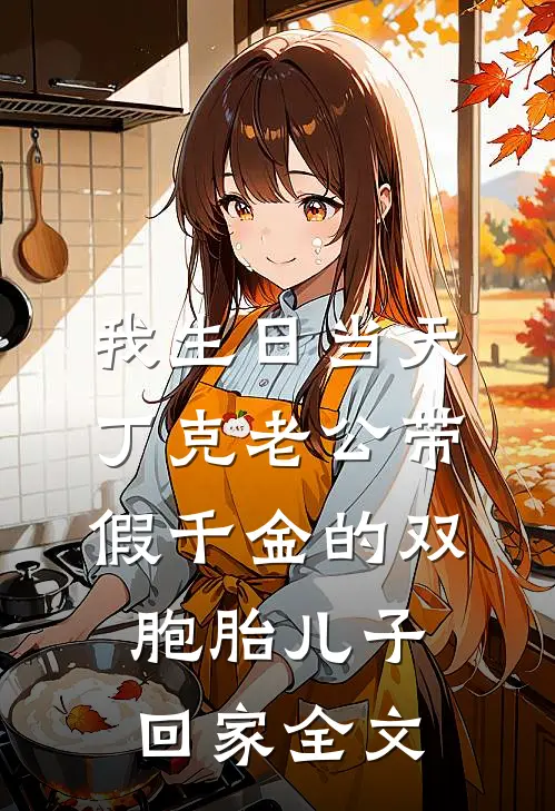 我生日当天，丁克老公带假千金的双胞胎儿子回家全文