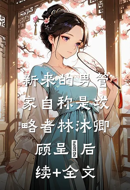 新来的男管家自称是攻略者林沐卿顾呈慬后续+全文