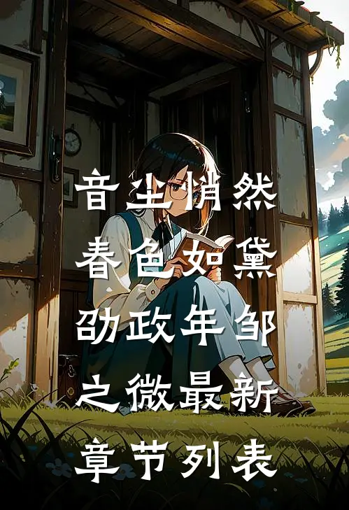 音尘悄然，春色如黛劭政年邹之微最新章节列表